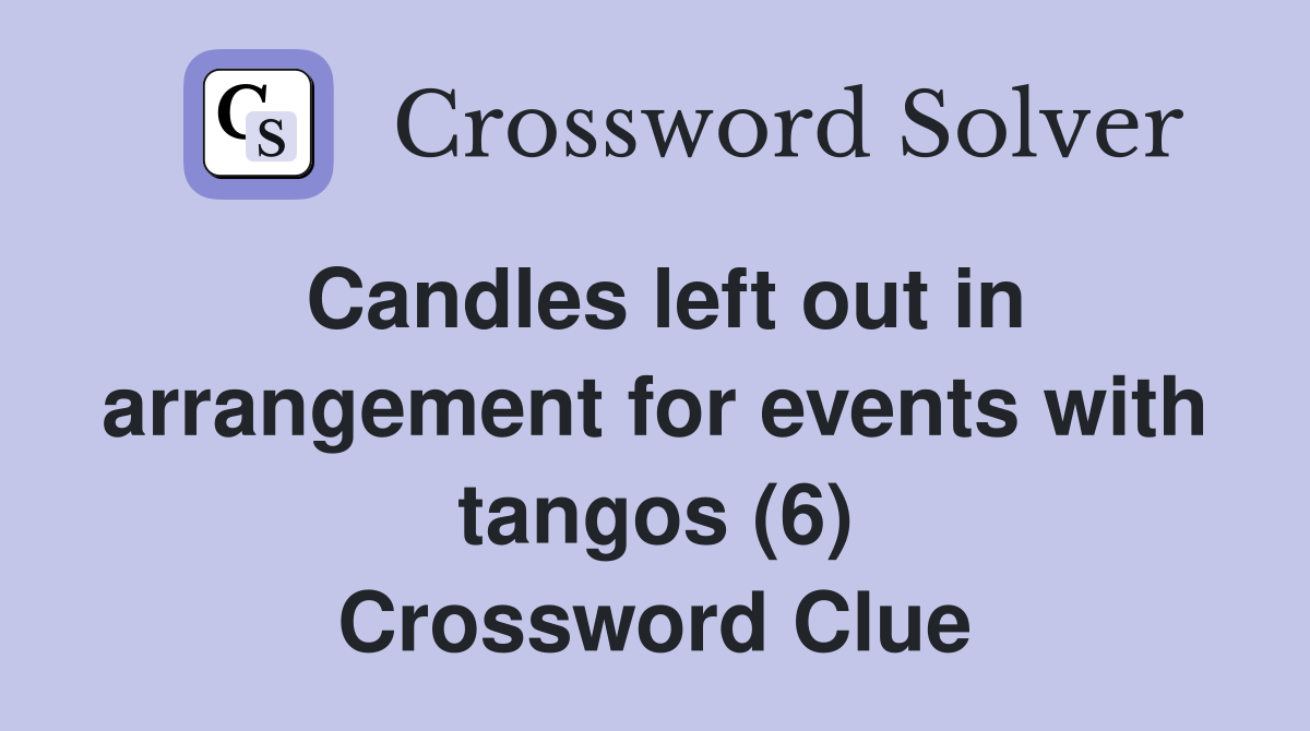 Candles left out in arrangement for events with tangos (6) Crossword Clue