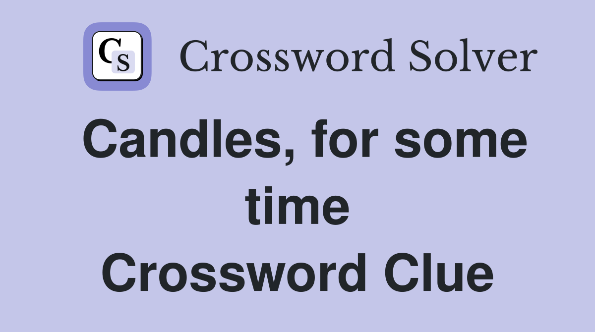 Candles, for some time Crossword Clue
