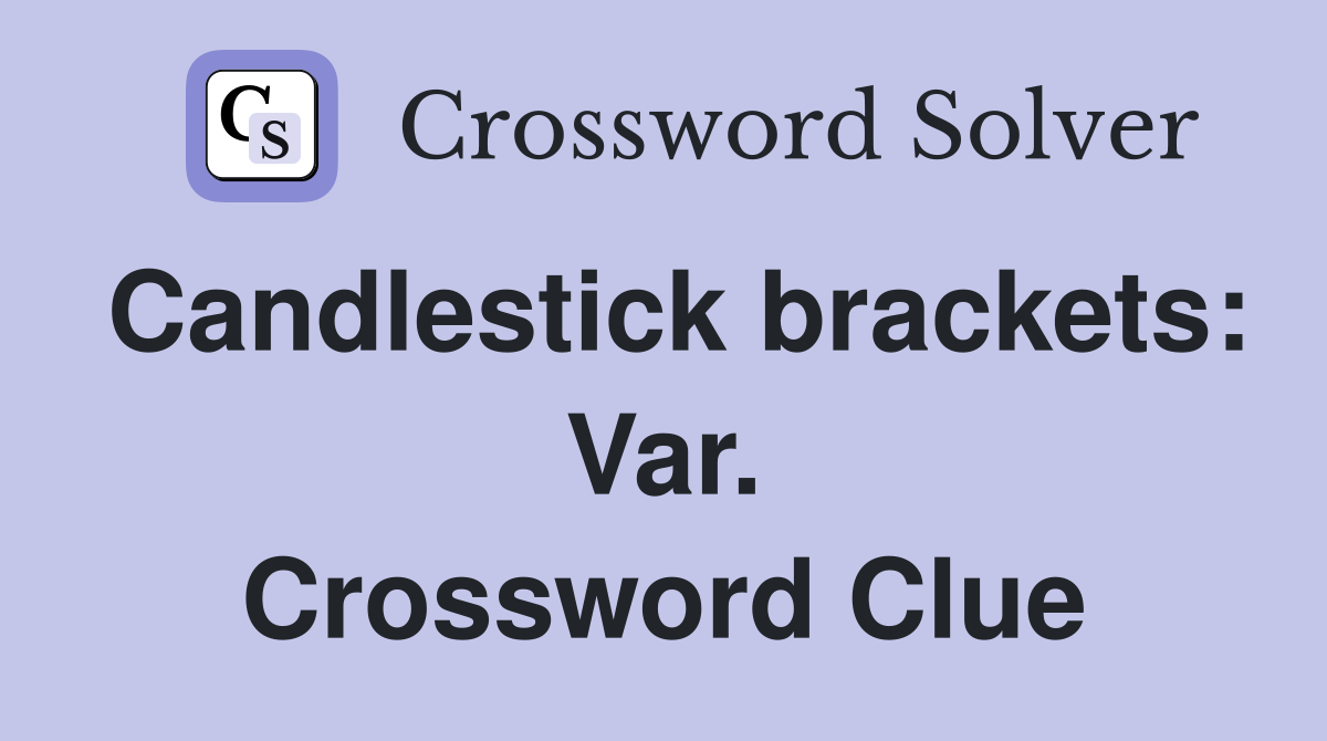 Candlestick brackets: Var. Crossword Clue