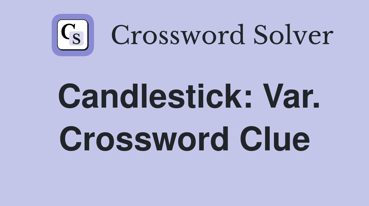 Candlestick: Var. Crossword Clue