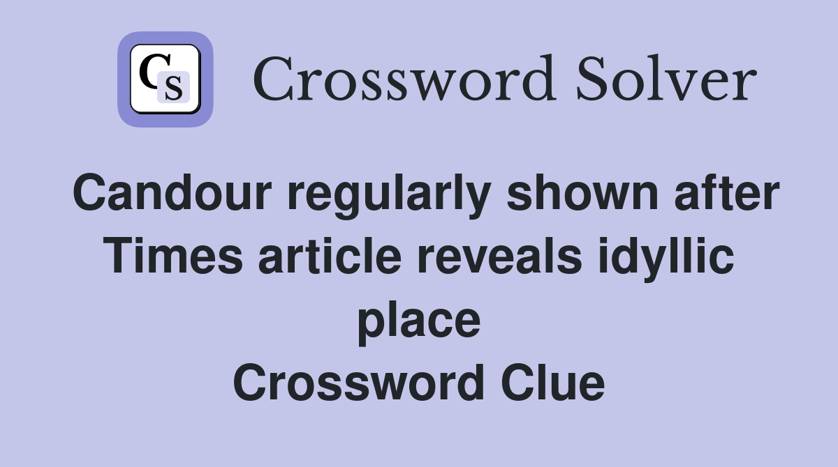 Candour regularly shown after Times article reveals idyllic place Crossword Clue