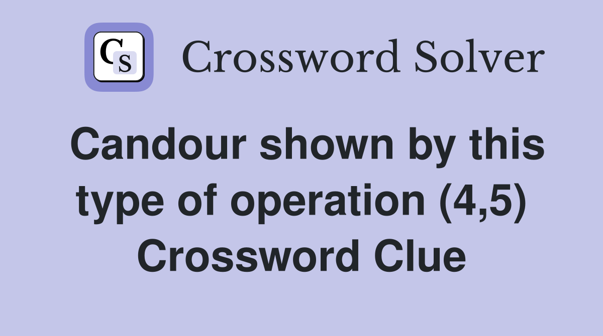 Candour shown by this type of operation (4,5) Crossword Clue