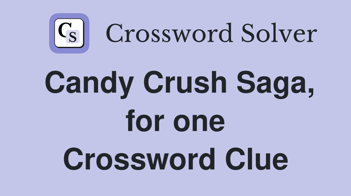 Candy Crush Saga, for one Crossword Clue