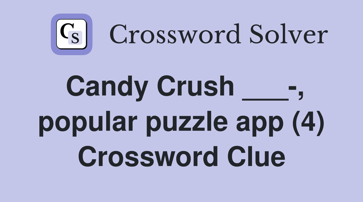 Candy Crush ___-, popular puzzle app (4) Crossword Clue