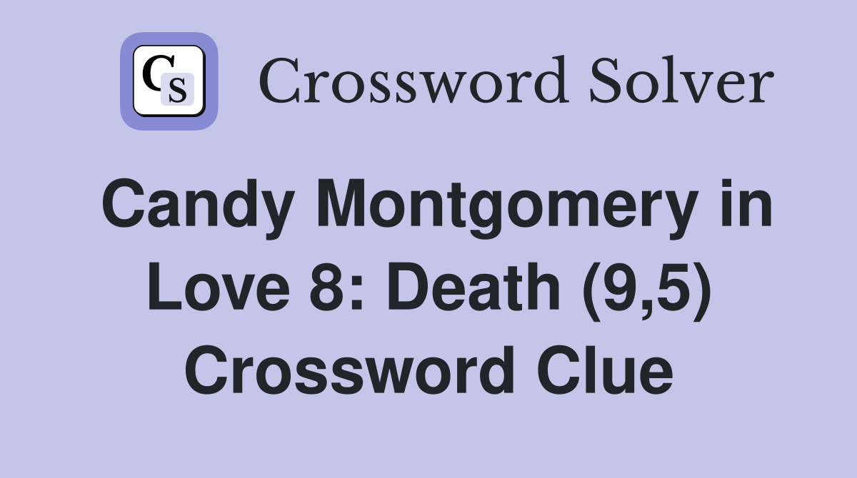 Candy Montgomery in Love 8: Death (9,5) Crossword Clue