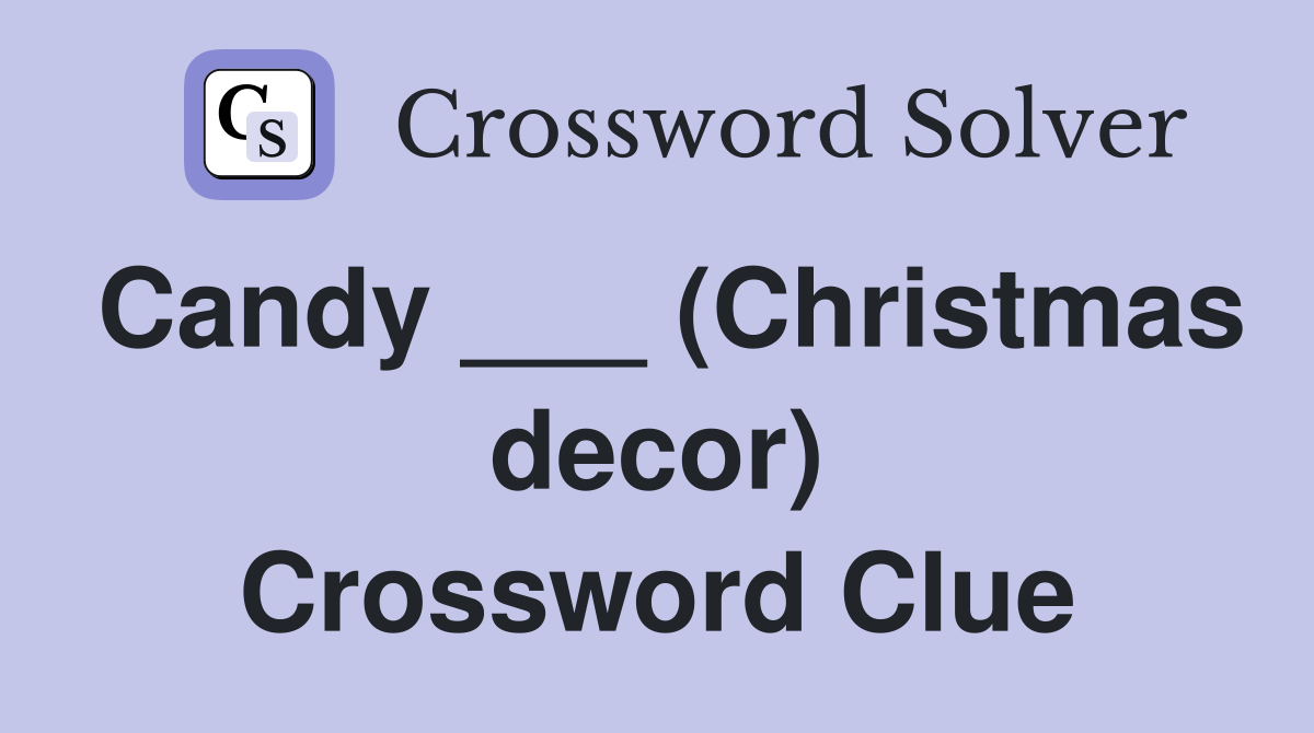 Candy ___ (Christmas decor) Crossword Clue