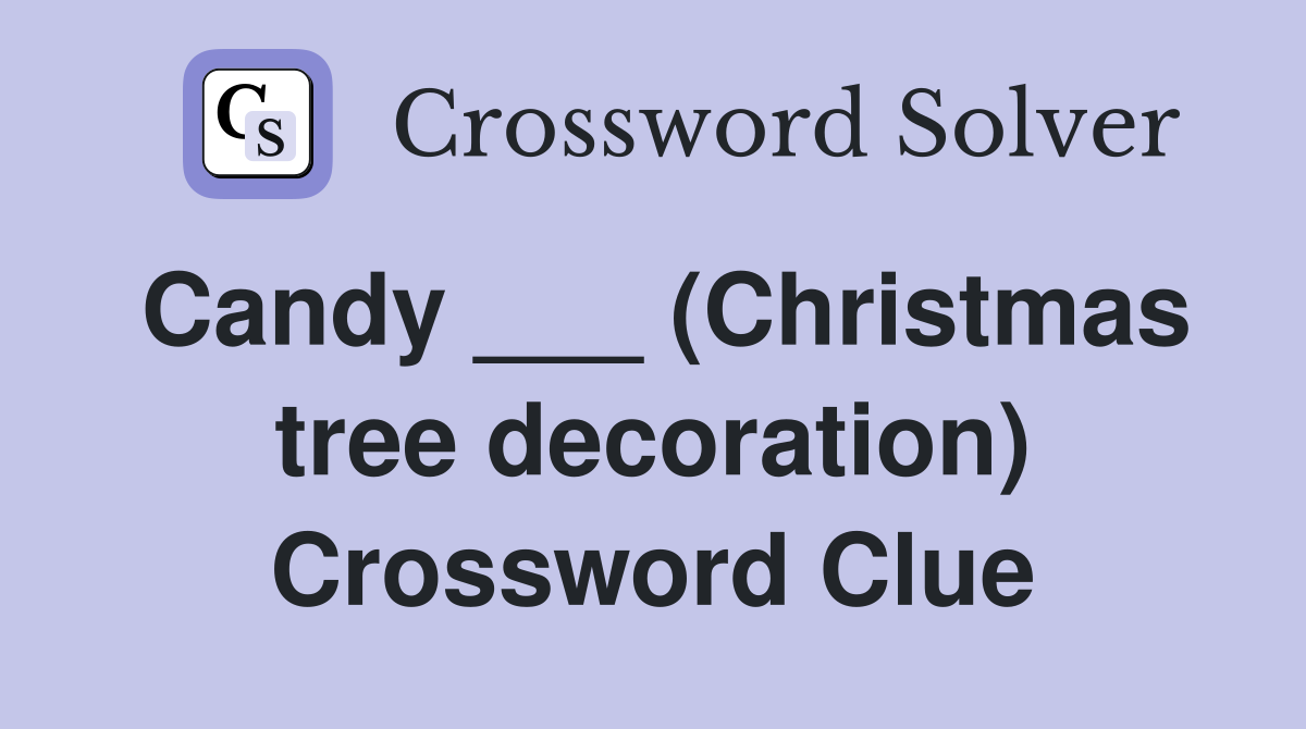 Candy ___ (Christmas tree decoration) Crossword Clue