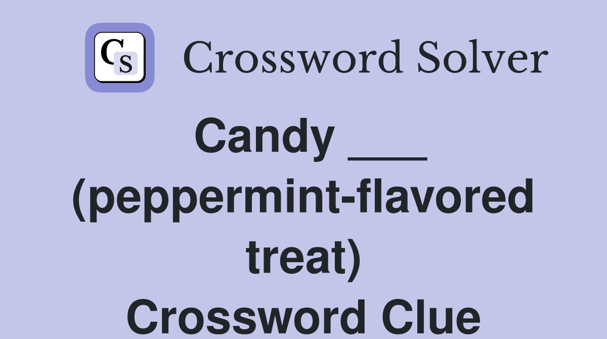 Candy ___ (peppermint-flavored treat) Crossword Clue