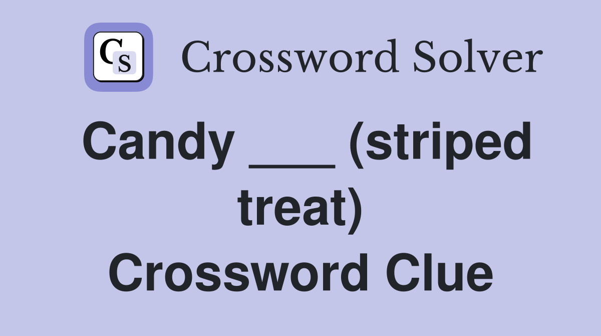 Candy ___ (striped treat) Crossword Clue
