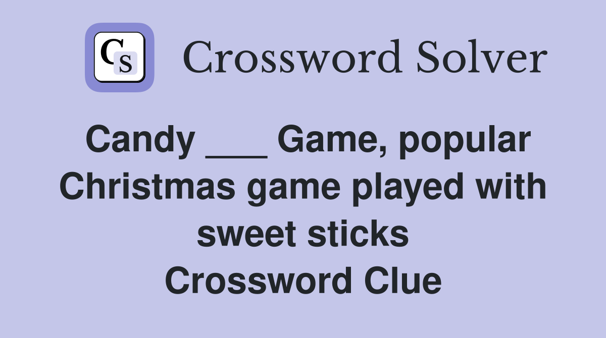 Candy ___ Game, popular Christmas game played with sweet sticks Crossword Clue