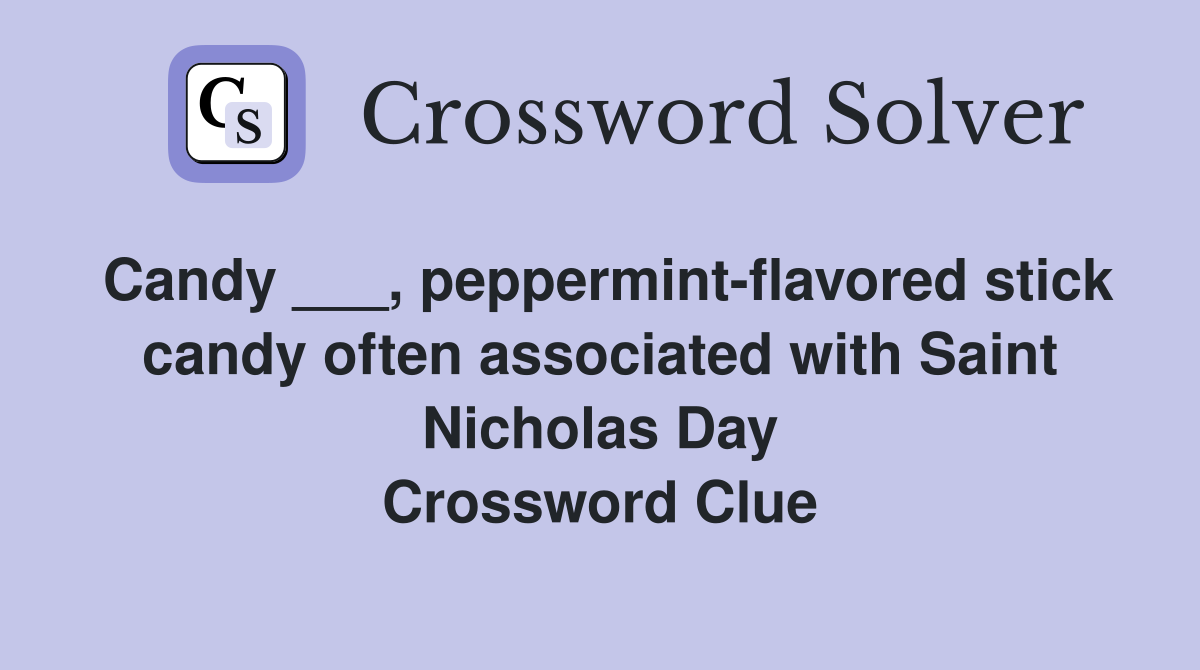 Candy ___, peppermint-flavored stick candy often associated with Saint Nicholas Day Crossword Clue