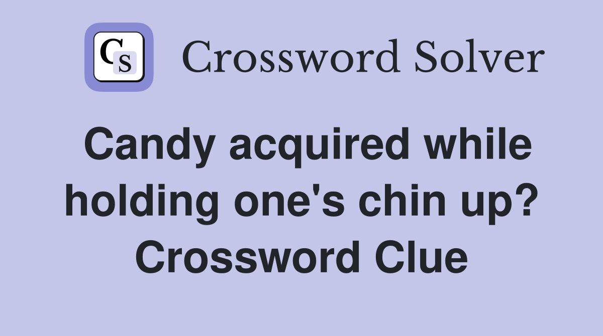 Candy acquired while holding one's chin up? Crossword Clue