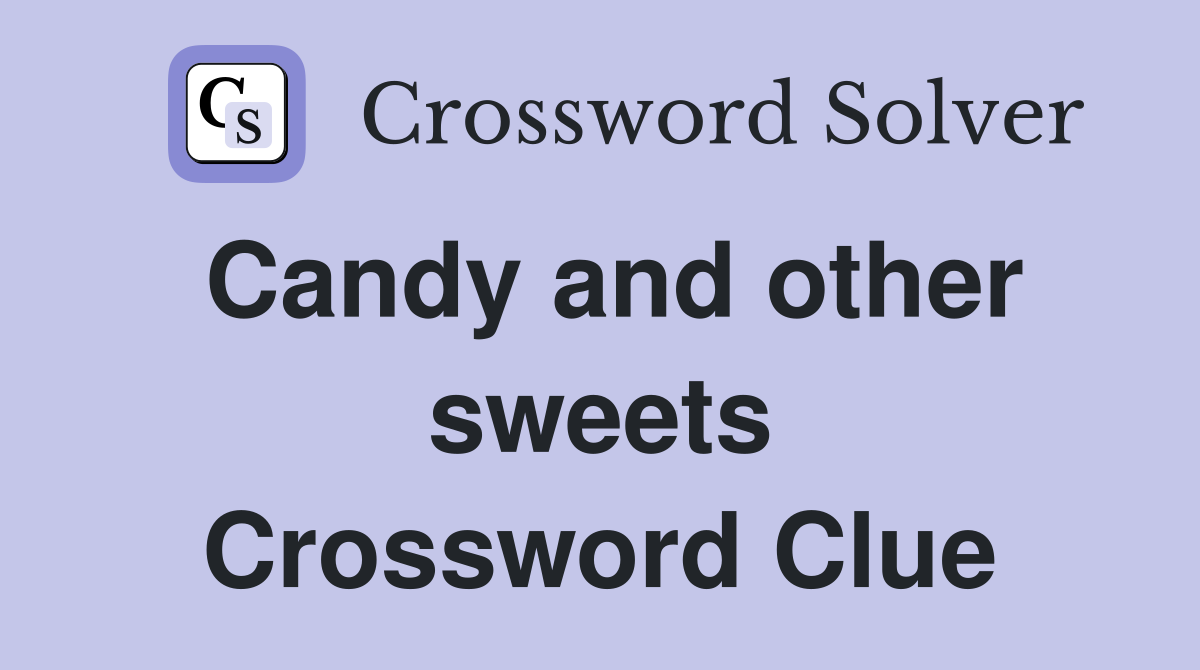 Candy and other sweets Crossword Clue