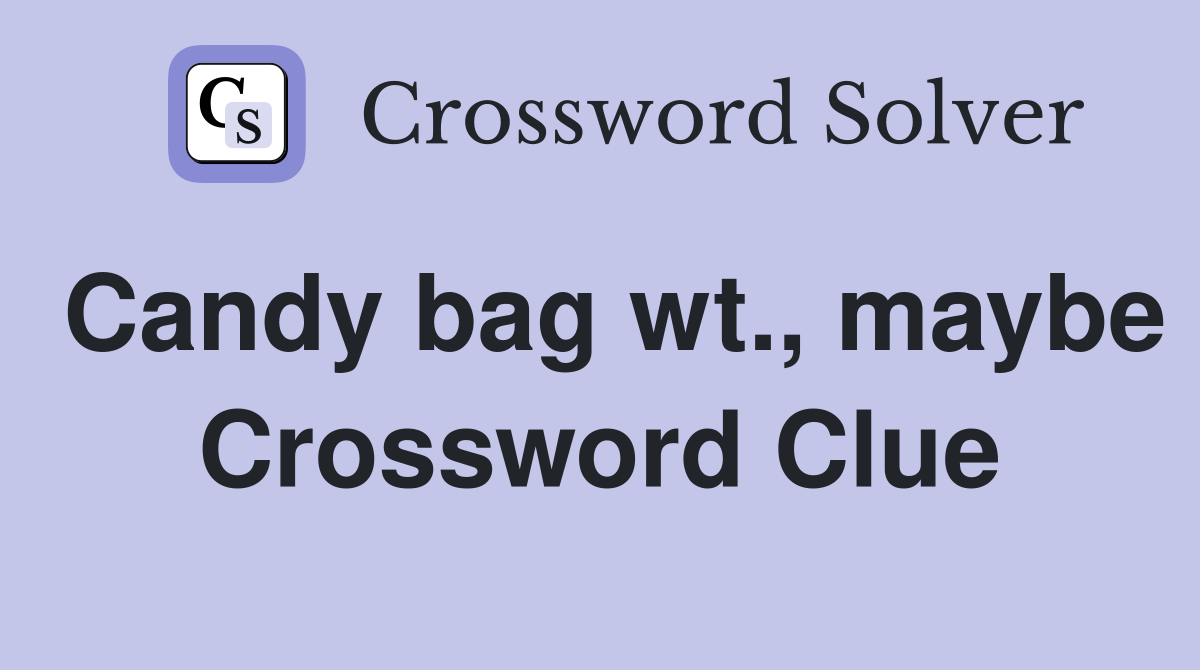 Candy bag wt., maybe Crossword Clue