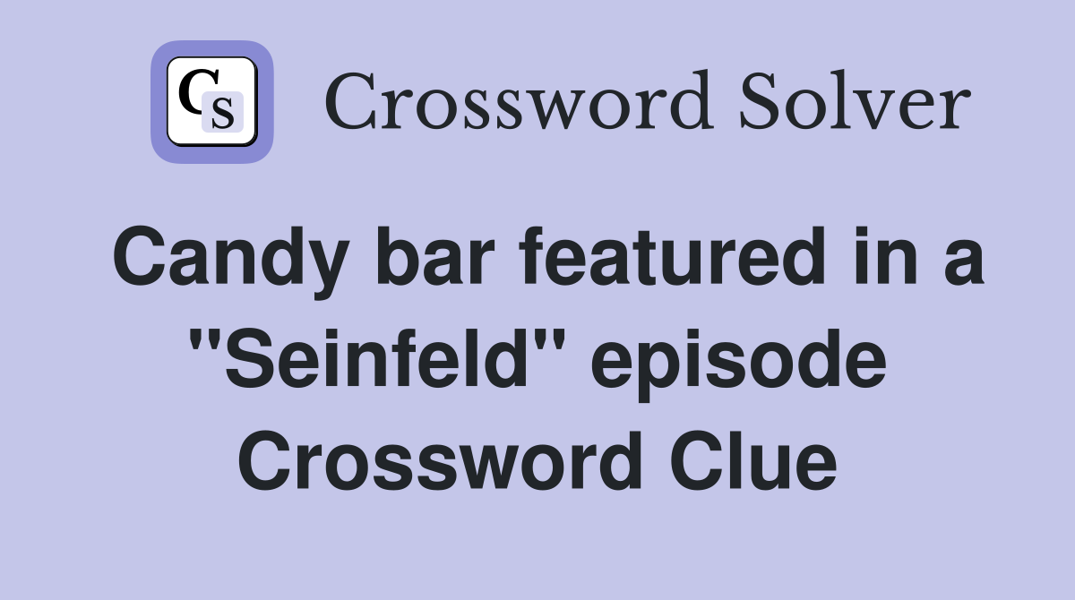 Candy bar featured in a "Seinfeld" episode Crossword Clue