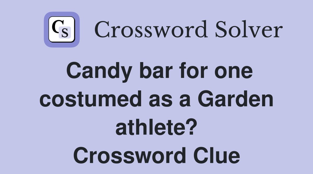 Candy bar for one costumed as a Garden athlete? Crossword Clue