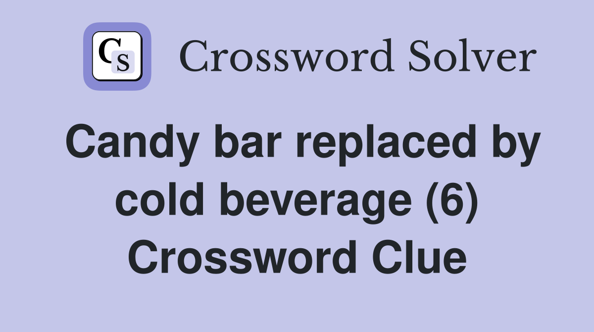 Candy bar replaced by cold beverage (6) Crossword Clue