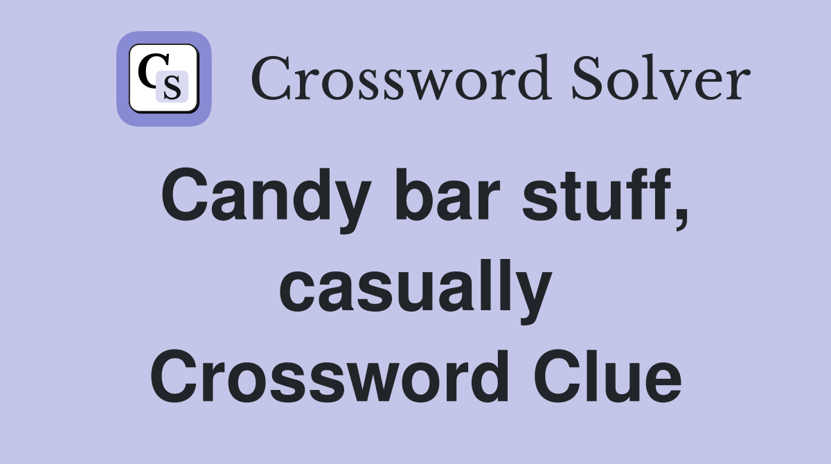 Candy bar stuff, casually Crossword Clue