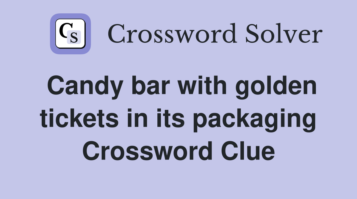 Candy bar with golden tickets in its packaging Crossword Clue
