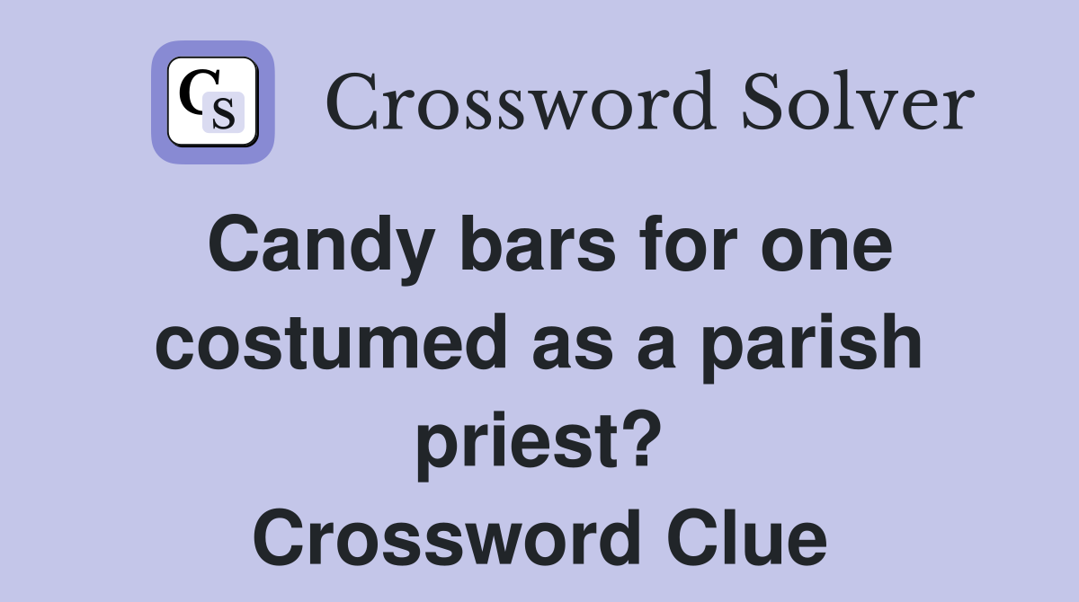 Candy bars for one costumed as a parish priest? Crossword Clue