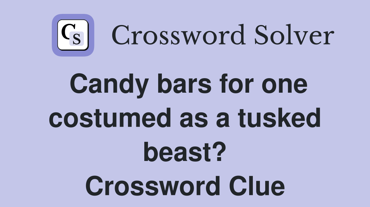 Candy bars for one costumed as a tusked beast? Crossword Clue