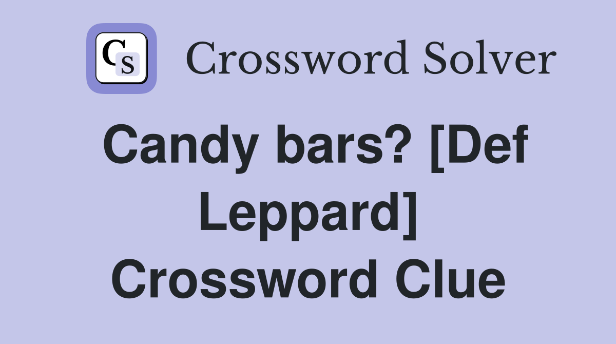 Candy bars? [Def Leppard] Crossword Clue