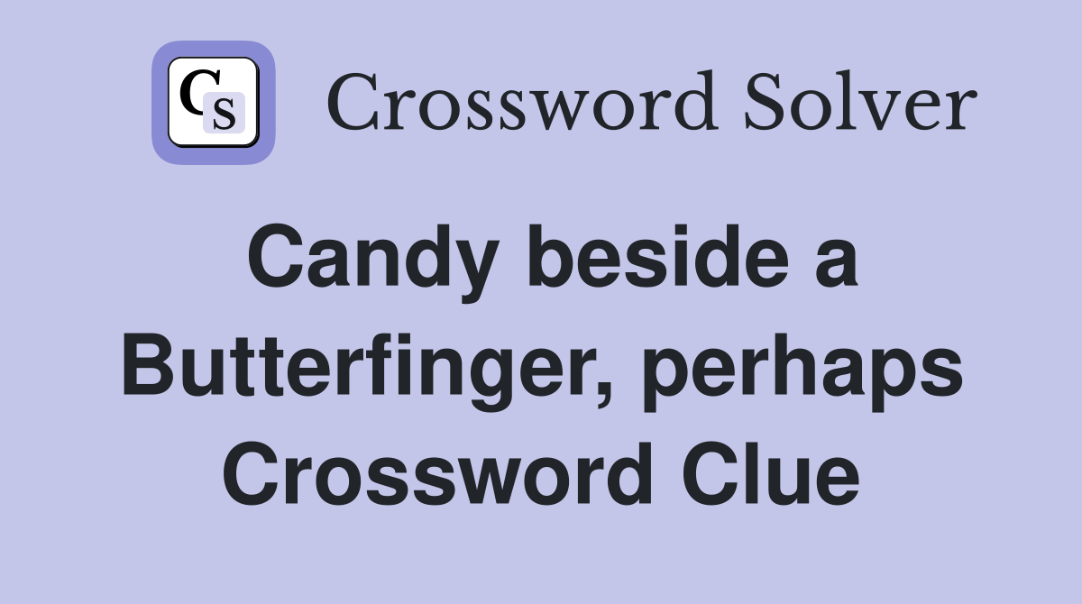 Candy beside a Butterfinger, perhaps - Crossword Clue Answers - Crossword  Solver