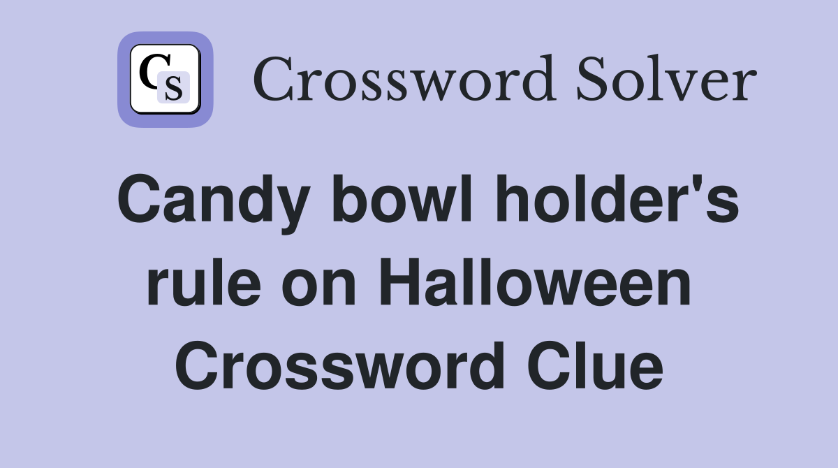 Candy bowl holder's rule on Halloween Crossword Clue