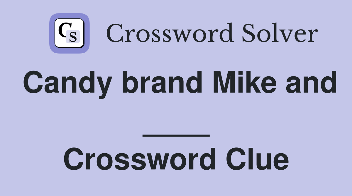 Candy brand Mike and ____ Crossword Clue