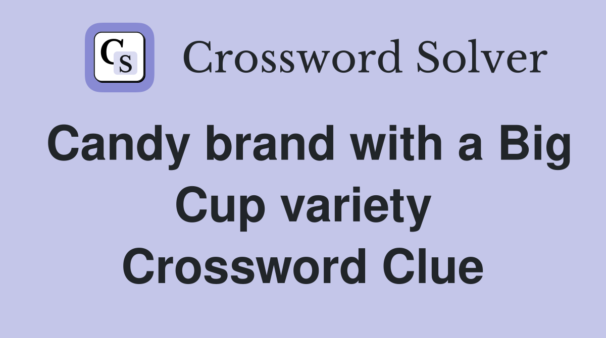 Candy brand with a Big Cup variety Crossword Clue