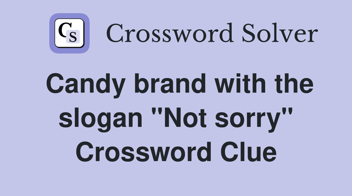 Candy brand with the slogan "Not sorry" Crossword Clue