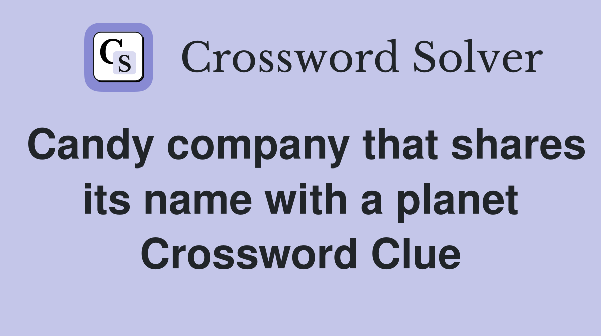 Candy company that shares its name with a planet Crossword Clue