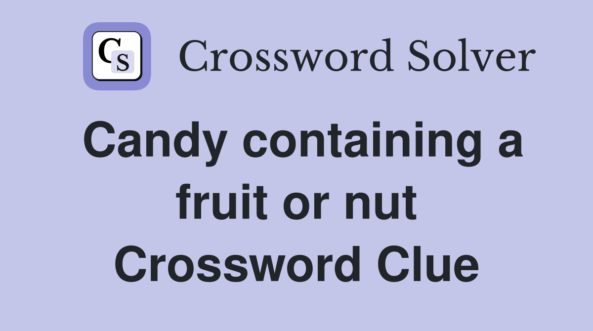Candy containing a fruit or nut Crossword Clue