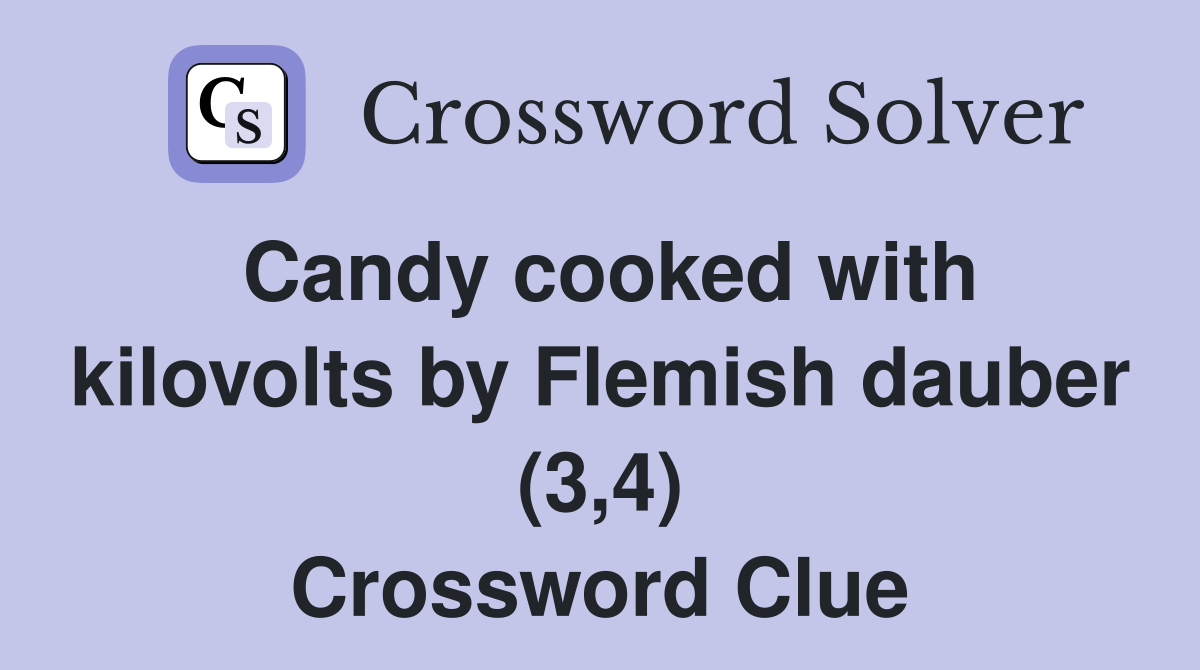 Candy cooked with kilovolts by Flemish dauber (3,4) Crossword Clue