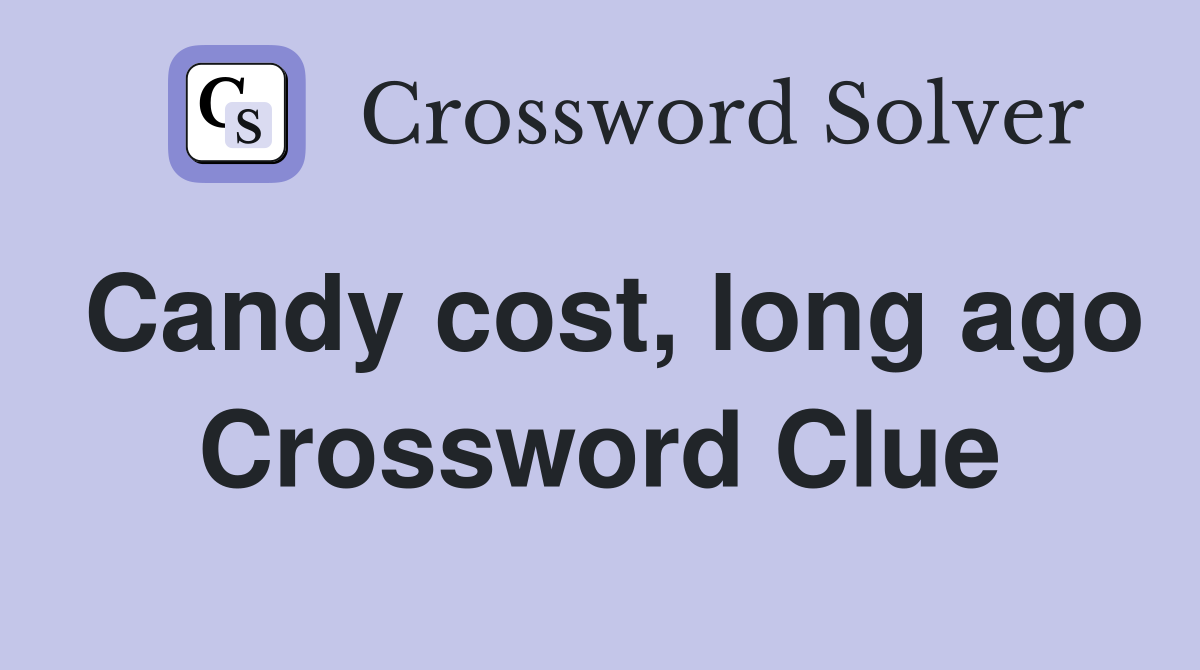 Candy cost, long ago Crossword Clue