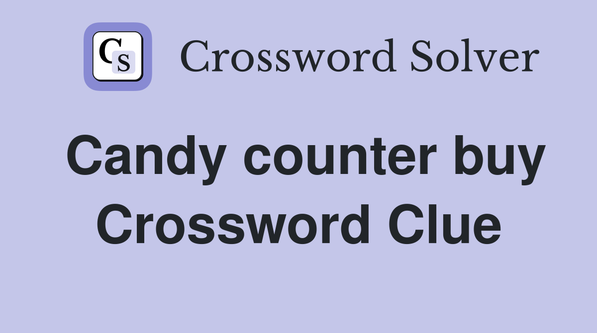 Candy counter buy Crossword Clue