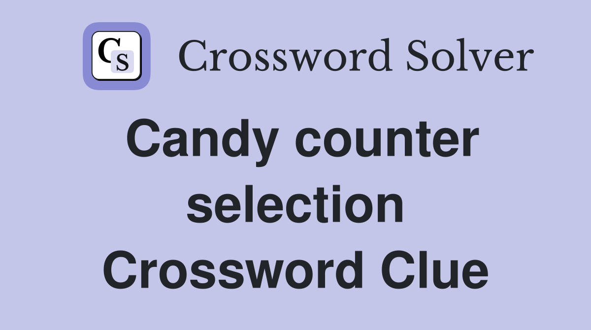 Candy counter selection Crossword Clue