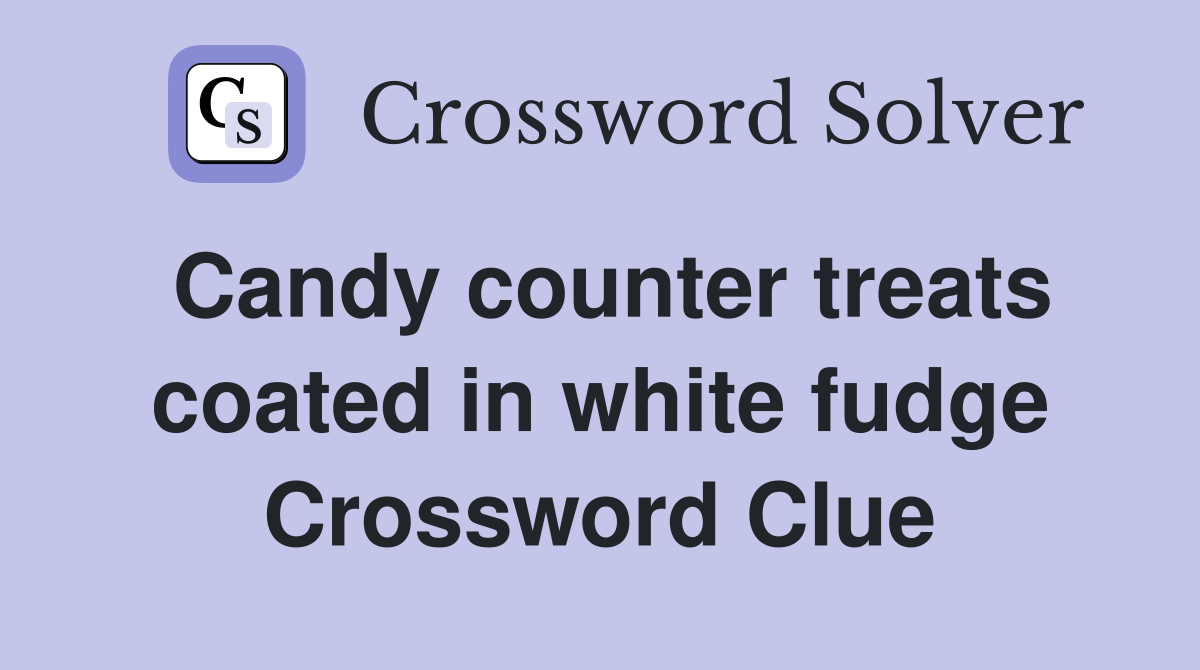 Candy counter treats coated in white fudge Crossword Clue