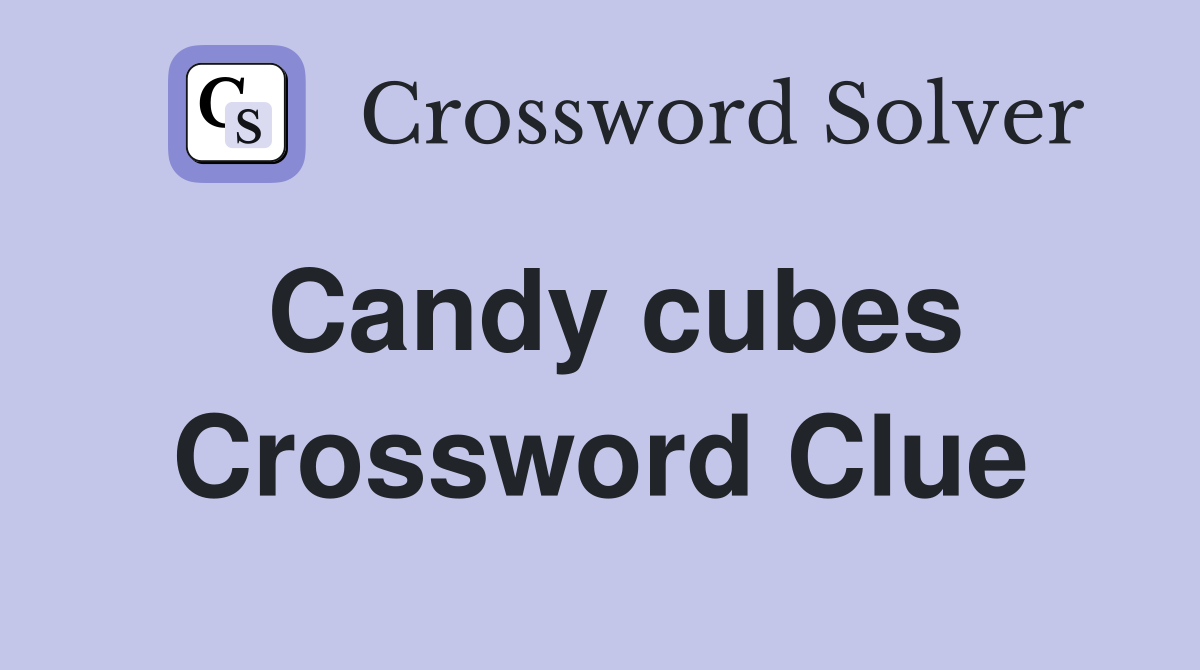 Candy cubes Crossword Clue