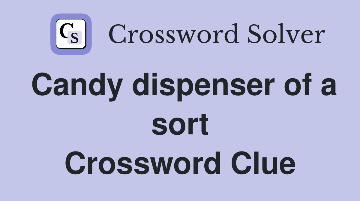 Candy dispenser of a sort Crossword Clue