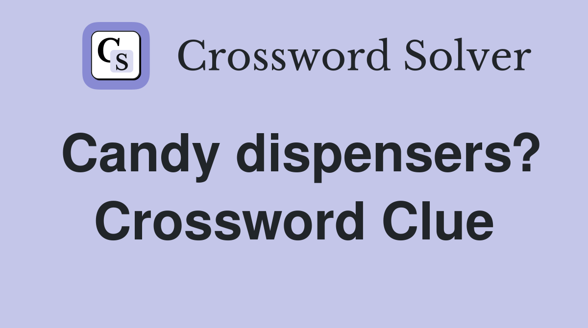 Candy dispensers? Crossword Clue