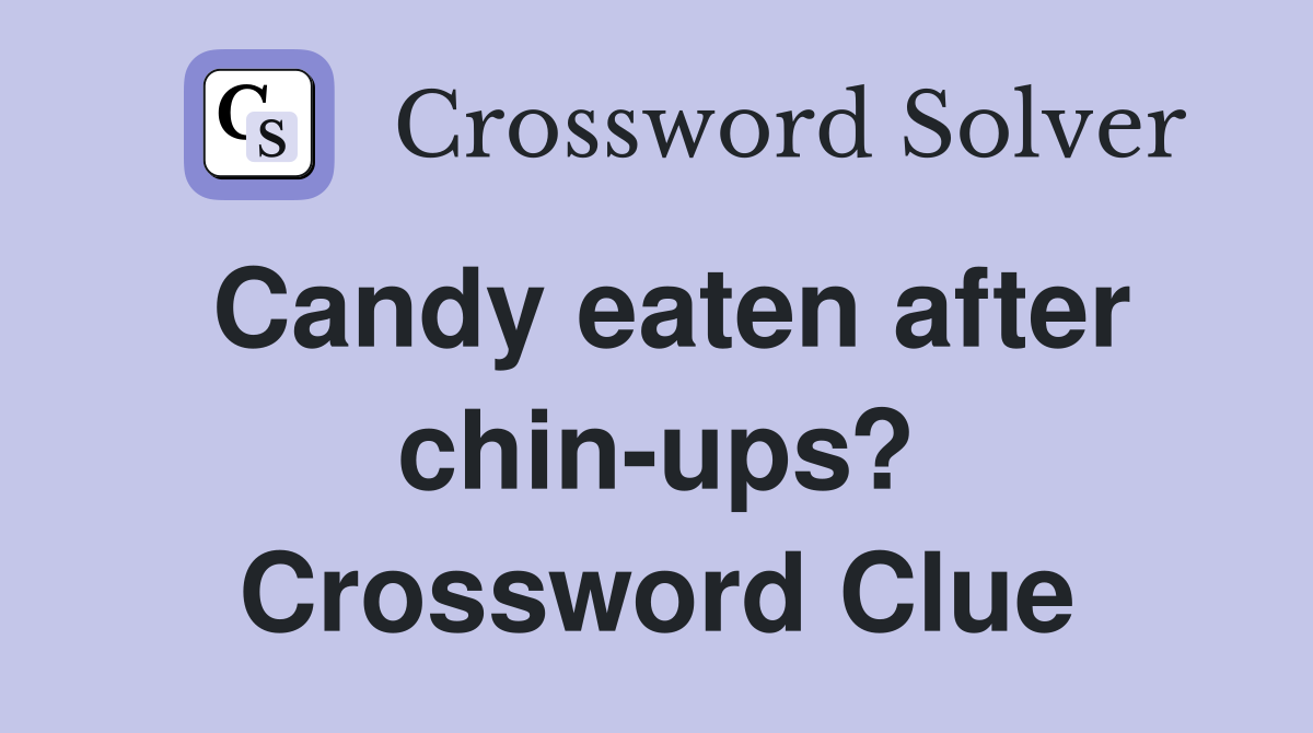 Candy eaten after chin-ups? Crossword Clue