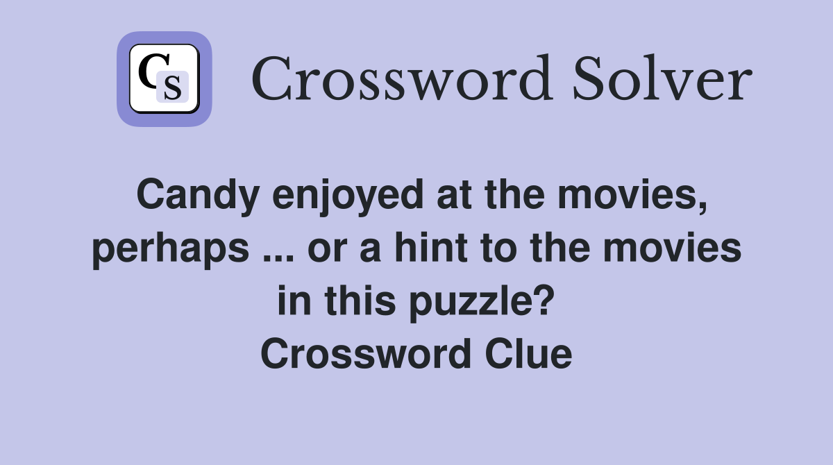 Candy enjoyed at the movies, perhaps ... or a hint to the movies in this puzzle? Crossword Clue