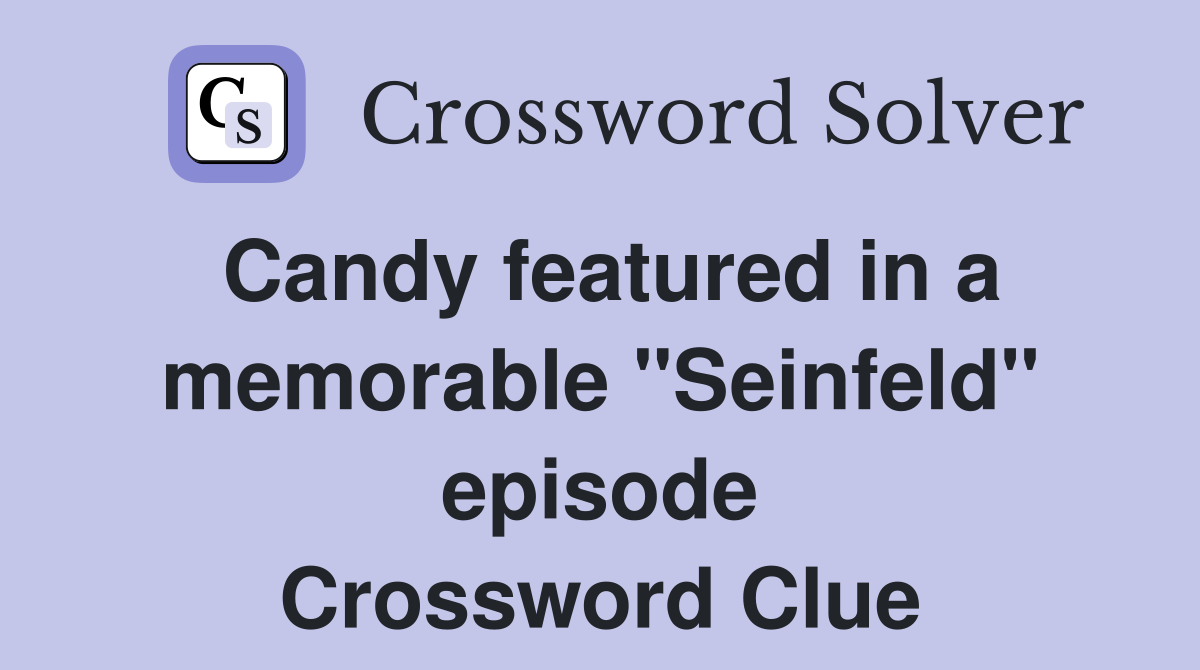 Candy featured in a memorable "Seinfeld" episode Crossword Clue