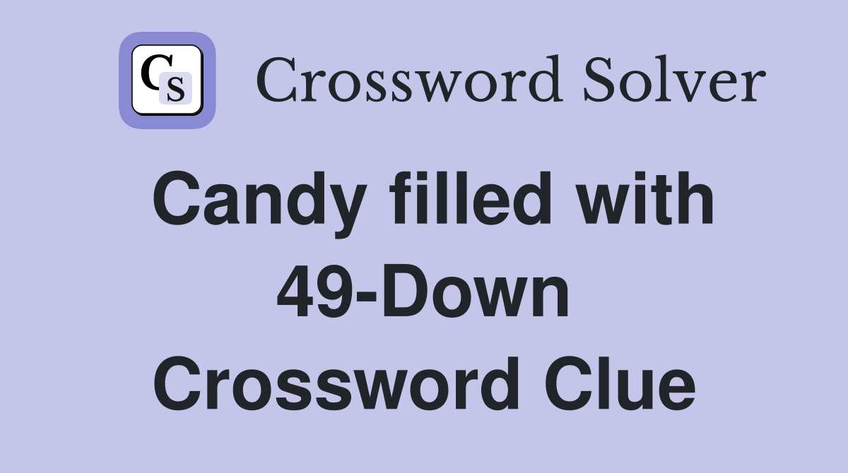 Candy filled with 49-Down Crossword Clue