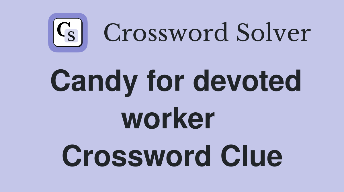 Candy for devoted worker  Crossword Clue