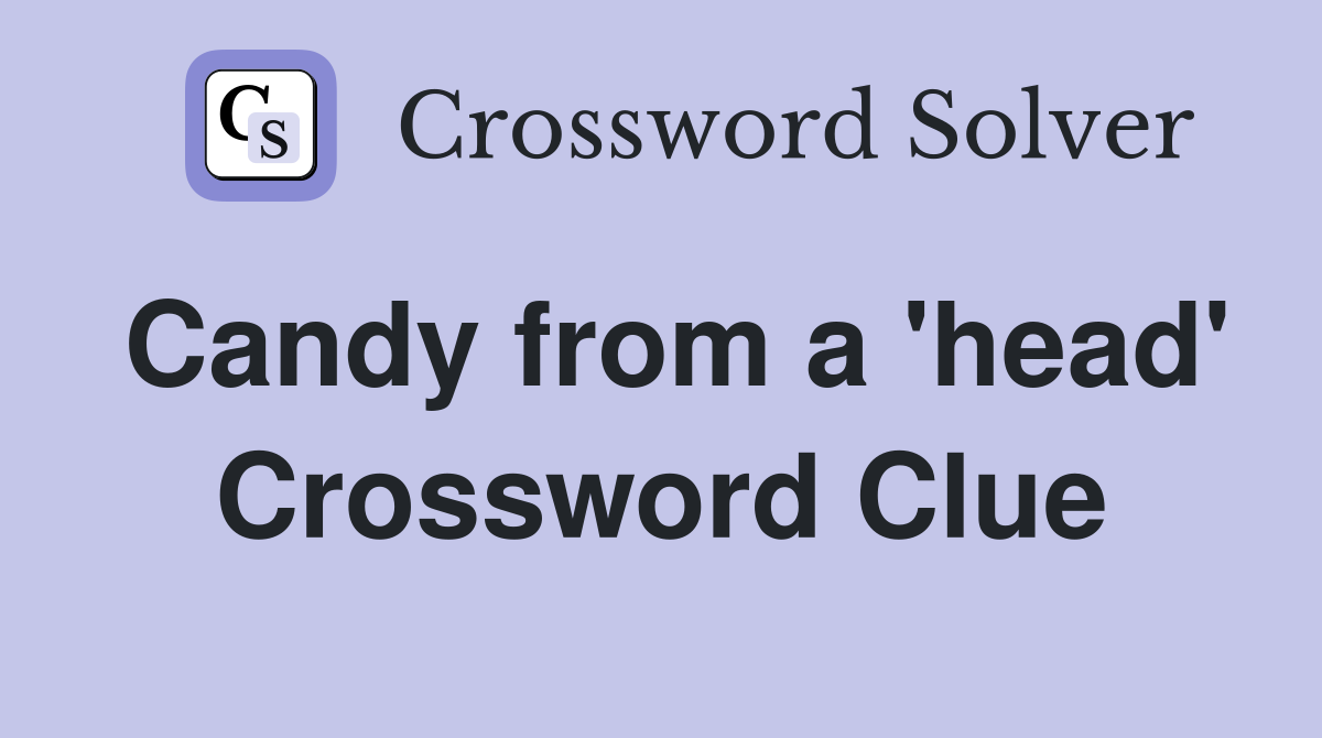 Candy from a 'head' Crossword Clue