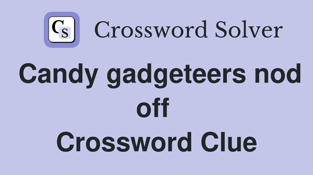 Candy gadgeteers nod off  Crossword Clue