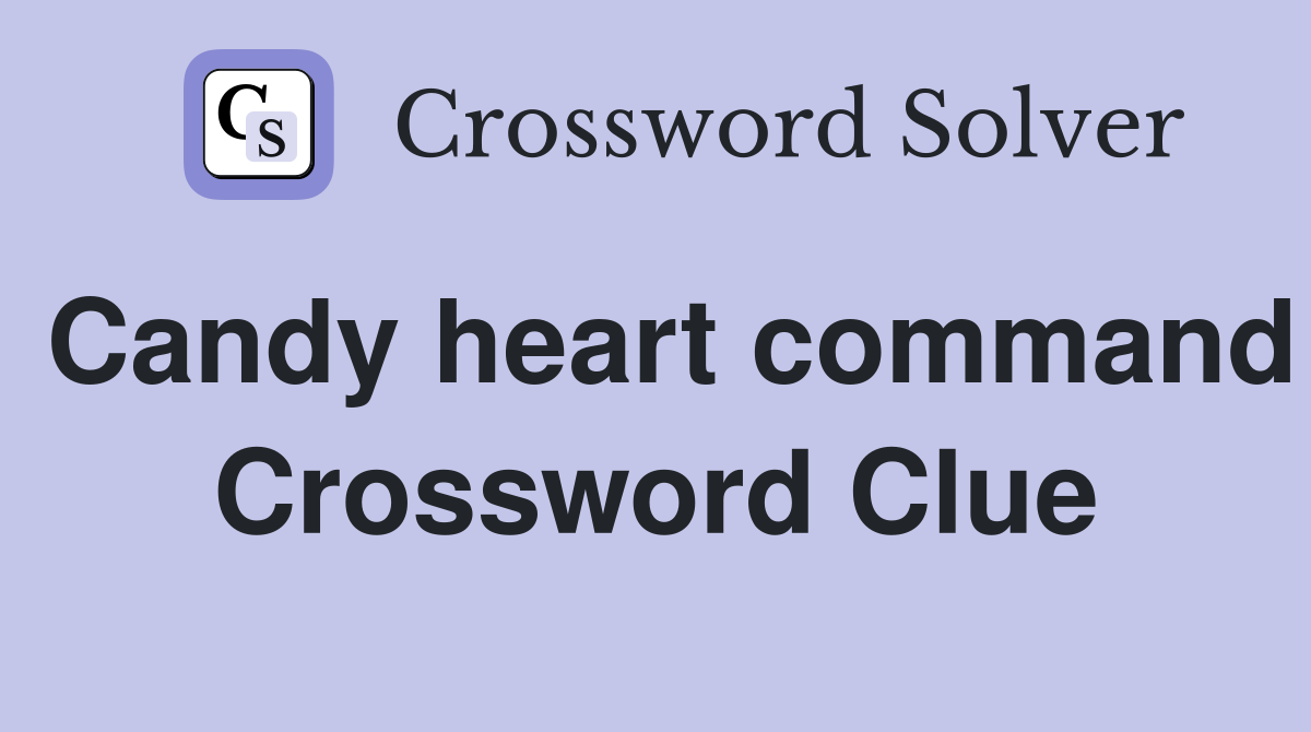 Candy heart command Crossword Clue