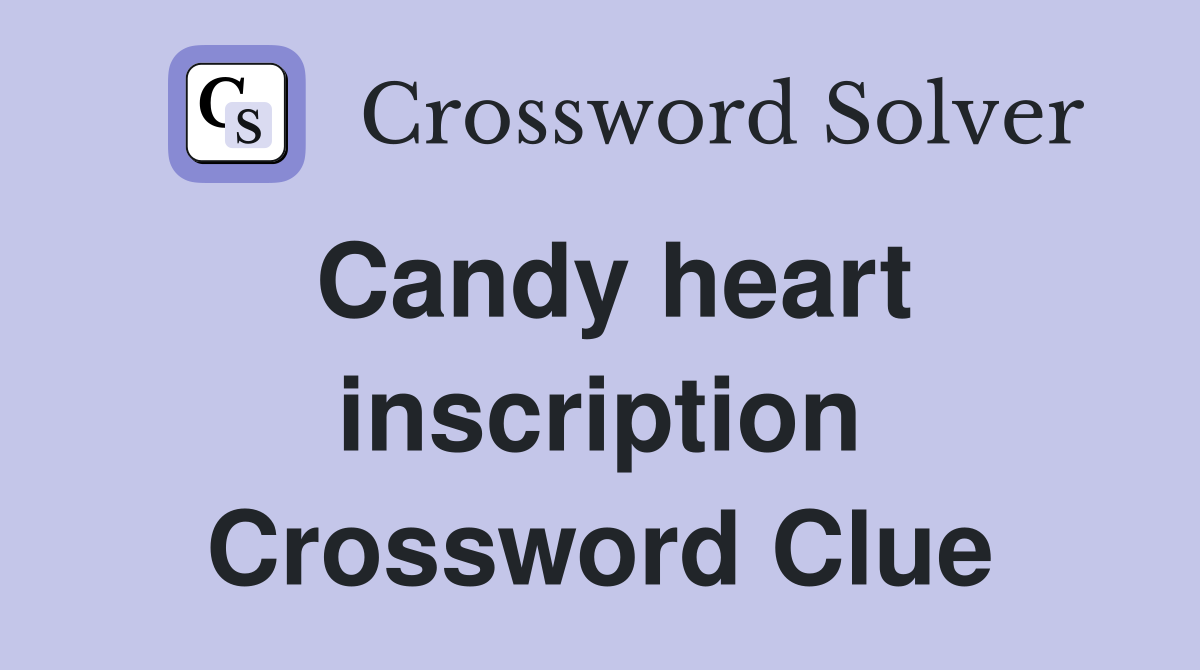 Candy heart inscription Crossword Clue